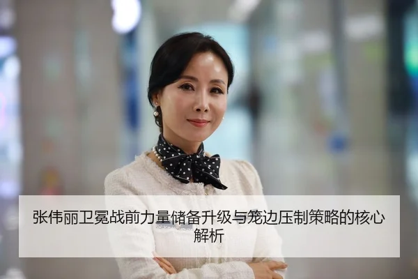 张伟丽卫冕战前力量储备升级与笼边压制策略的核心解析