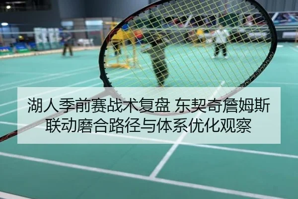 湖人季前赛战术复盘 东契奇詹姆斯联动磨合路径与体系优化观察